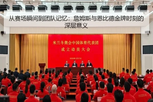从赛场瞬间到团队记忆：詹姆斯与恩比德金牌时刻的深层意义